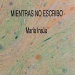 María Insúa – Mientras no escribo