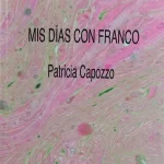 Patricia Capozzo – Mis días con Franco